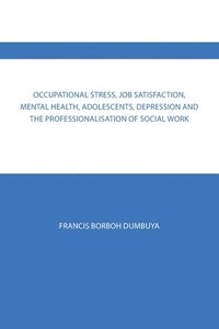 bokomslag Occupational Stress, Job Satisfaction, Mental Health, Adolescents, Depression and the Professionalisation of Social Work