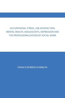 bokomslag Occupational Stress, Job Satisfaction, Mental Health, Adolescents, Depression and the Professionalisation of Social Work