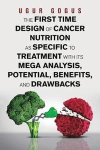 bokomslag The First Time Design of Cancer Nutrition as Specific to Treatment with Its Mega Analysis, Potential, Benefits, and Drawbacks