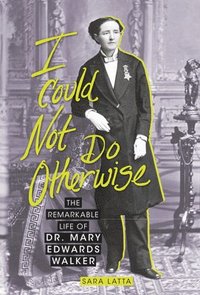 bokomslag I Could Not Do Otherwise: The Remarkable Life of Dr. Mary Edwards Walker