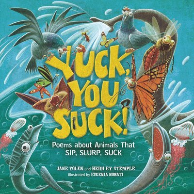Yuck, You Suck!: Poems about Animals That Sip, Slurp, Suck 1