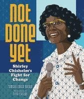 bokomslag Not Done Yet: Shirley Chisholm's Fight for Change