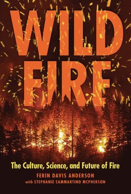Wildfire: The Culture, Science, and Future of Fire 1