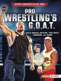 bokomslag Pro Wrestling's G.O.A.T.: Hulk Hogan, Dwayne the Rock Johnson, and More