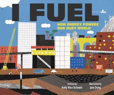 Kelly Rice Schmitt - I Fuel: How Energy Powers Our Busy World, Inbunden