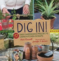 bokomslag Dig In!: 12 Easy Gardening Projects Using Kitchen Scraps