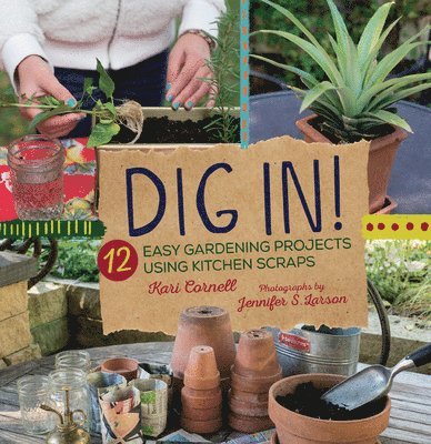 Dig In!: 12 Easy Gardening Projects Using Kitchen Scraps 1