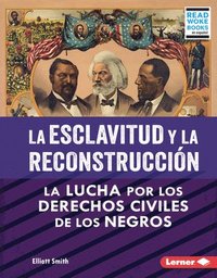bokomslag La Esclavitud Y La Reconstrucción (Slavery and Reconstruction): La Lucha Por Los Derechos Civiles de Los Negros (the Struggle for Black Civil Rights)