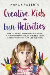 bokomslag Creative Kids + Fun Activities: Make All Natural Edible Slime, Play Dough, Play Putty, Paper Crafts, Giant Bubble, Liquid Rainbow, Watercolor Paint &