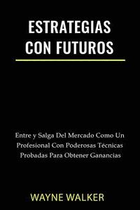 bokomslag Estrategias Con Futuros: Entre Y Salga del Mercado Como Un Profesional Con Poderosas Técnicas Probadas Para Obtener Ganancias