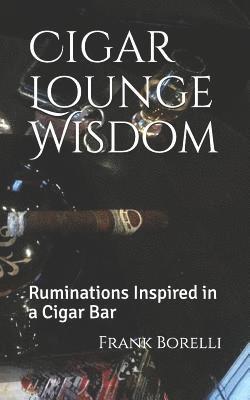 bokomslag Cigar Lounge Wisdom: Ruminations Inspired in a Cigar Bar