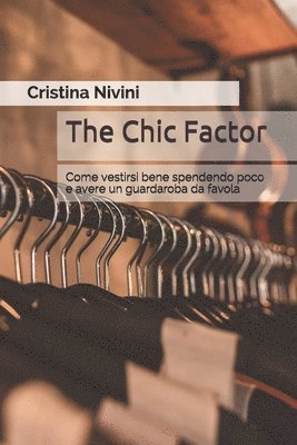 bokomslag The Chic Factor: Come Vestirsi Bene Spendendo Poco E Avere Un Guardaroba Da Favola