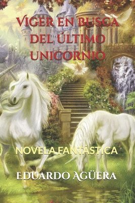 bokomslag Viger En Busca del Último Unicornio: Descubre La Magia Y El Misterio de Estas Criaturas Tan Fascinantes