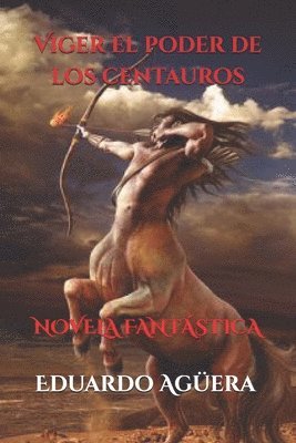 bokomslag Viger El Poder de Los Centauros: Unos Seres Muy Inteligentes Con Poderes Sobrenaturales