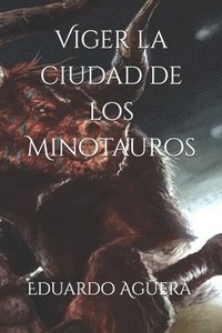 bokomslag Viger La Ciudad de Los Minotauros: Una Leyenda Hecha Realidad