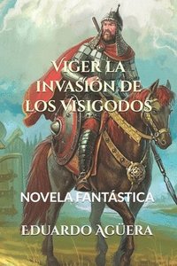 bokomslag Viger La Invasión de Los Visigodos: La Batalla Contra El Mal Y El Poder de Los Visigodos