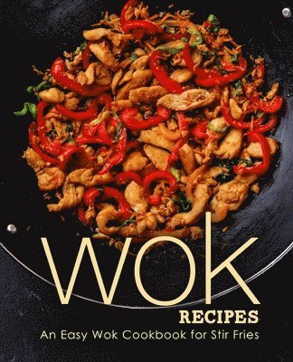 bokomslag Wok Recipes: An Easy Wok Cookbook for Stir Fries