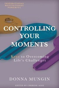 bokomslag Controlling Your Moments: Keys To Overcoming Life's Challenges