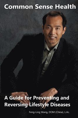 Common Sense Health: A Guide for Preventing and Reversing Lifestyle Diseases 1