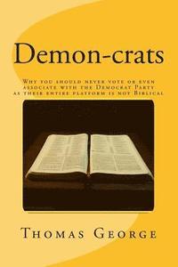 bokomslag Demon-crats Why you should never vote or even associate with the Democrat Party as their entire platform is not Biblical