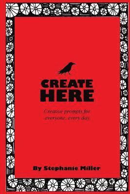Stephanie Miller - Create Here: Creative prompts for everyone, every day., Häftad
