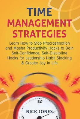 Nick Jones - Time Management Strategies: Learn How to Stop Procrastination and Master Productivity Hacks to Gain Self-Confidence, Self-Discipline Hacks for Lea, Häftad