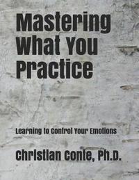 bokomslag Mastering What You Practice: Learning to Control Your Emotions