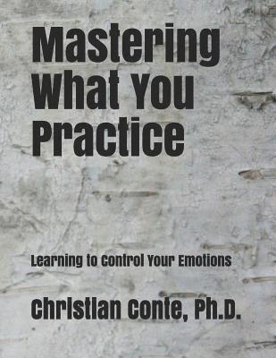 Mastering What You Practice: Learning to Control Your Emotions 1