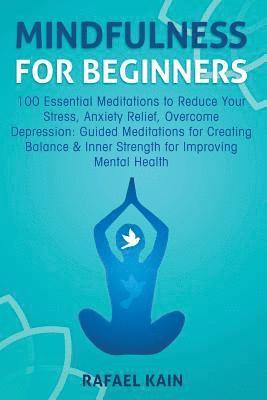 bokomslag Mindfulness For Beginners: 100 Essential Meditations to Reduce Your Stress, Anxiety Relief, Overcome Depression: Guided Meditations for Creating