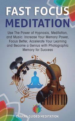 bokomslag Fast Focus Meditation: Use the Power of Hypnosis, Meditation, and Music: Increase Your Memory Power, Focus Better, Accelerate Your Learning a