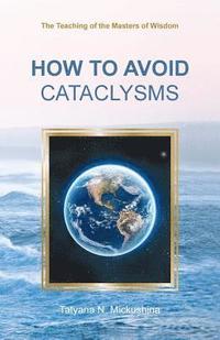 bokomslag How to Avoid Cataclysms: The Teaching of the Masters of Wisdom