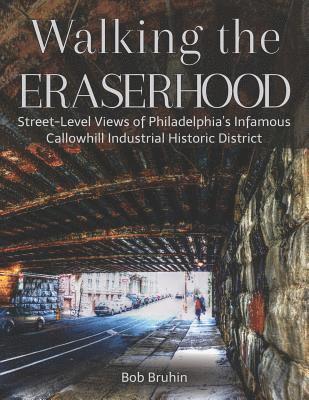 Walking the Eraserhood: A street-level exploration of Philadelphia's infamous Callowhill Industrial Historic District 1