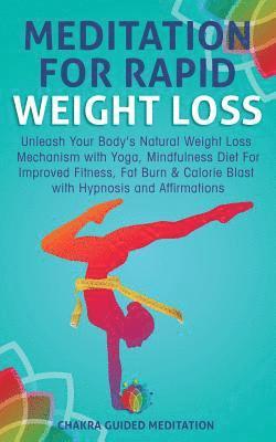 bokomslag Meditation for Rapid Weight Loss: Unleash Your Body's Natural Weight Loss Mechanism with Yoga, Mindfulness Diet for Improved Fitness, Fat Burn & Calor