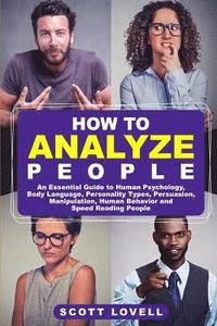 bokomslag How to Analyze People: An Essential Guide to Human Psychology, Body Language, Personality Types, Persuasion, Manipulation, Human Behavior, an