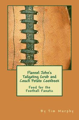 bokomslag Flannel John's Tailgating Grub & Couch Potato Cookbook: Food for the Football Fanatic