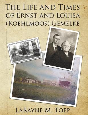 LaRayne M. Topp - The Life and Times of Ernst and Louisa (Koehlmoos) Gemelke, Häftad
