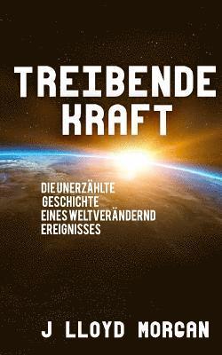 bokomslag Treibende Kraft: Die unerzählte Geschichte eines weltverändernd Ereignisses