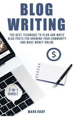 Blog Writing: 2 Manuals - The Best Technique to Plan and Write Blog Posts for Growing Your Community and Make Money Online 1