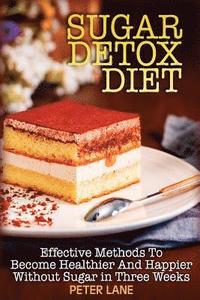 bokomslag Sugar Detox Diet: Effective Methods To Become Healthier And Happier Without Sugar in Three Weeks