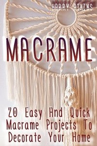 bokomslag Macrame: 20 Easy And Quick Macrame Projects To Decorate Your Home