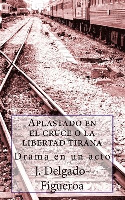 bokomslag Aplastado en el cruce o la libertad tirana: Drama en un acto