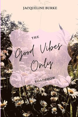 The Good Vibes Only Roadshow: Follow My Journey While Creating Your Own 1