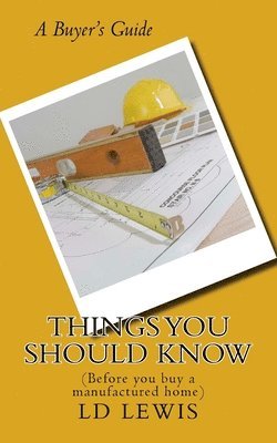 Things You Should Know: (Before you buy a manufactured home) 1