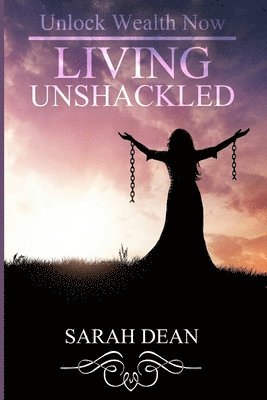 Living Unshackled: Unlock Wealth Now 1