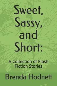 bokomslag Sweet, Sassy, and Short: : A Collection of Flash Fiction Stories