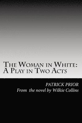 The Woman in White: A Play in Two Acts 1
