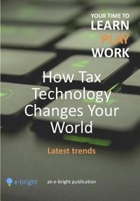 bokomslag How Tax Technology Changes Your World: Latest trends