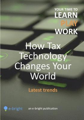 bokomslag How Tax Technology Changes Your World: Latest trends