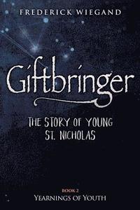 bokomslag Giftbringer - The Story of Young St. Nicholas: Book II Yearnings of Youth