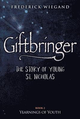 Giftbringer - The Story of Young St. Nicholas: Book II Yearnings of Youth 1